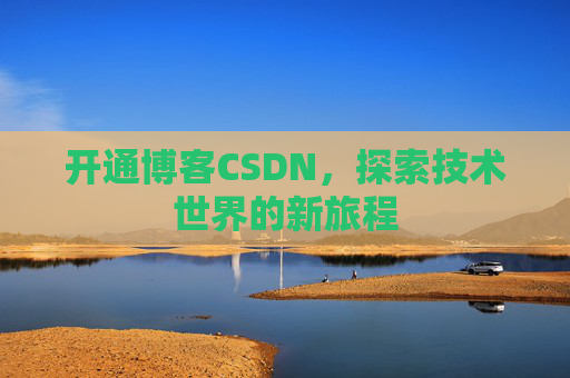 开通博客CSDN，探索技术世界的新旅程