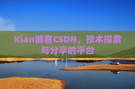 Kian博客CSDN，技术探索与分享的平台